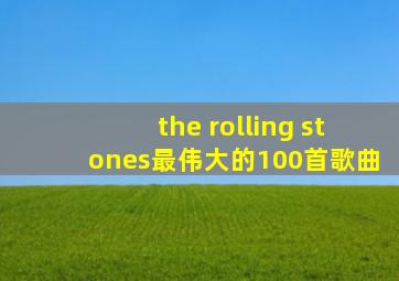 the rolling stones最伟大的100首歌曲